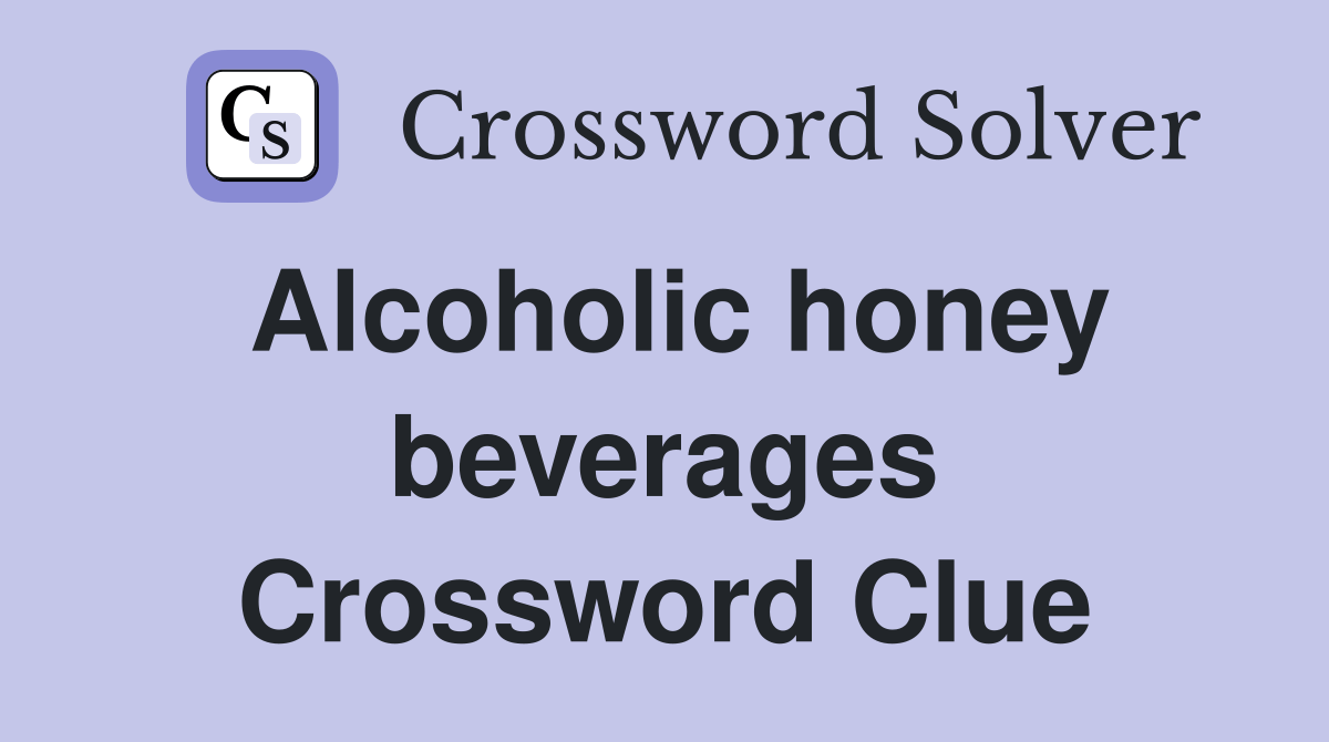 Alcoholic honey beverages Crossword Clue Answers Crossword Solver